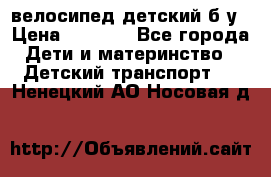 велосипед детский б/у › Цена ­ 3 000 - Все города Дети и материнство » Детский транспорт   . Ненецкий АО,Носовая д.